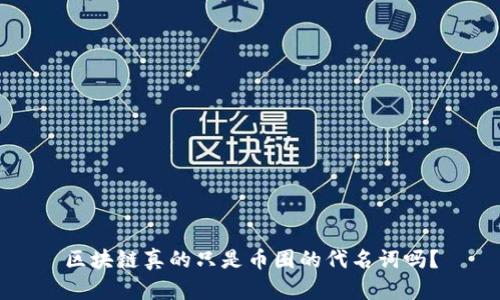 区块链真的只是币圈的代名词吗？