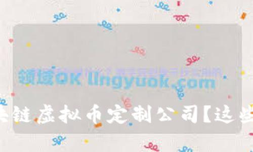 寻找优秀的区块链虚拟币定制公司？这些公司不容错过！