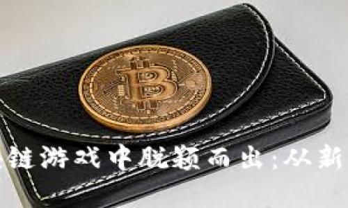 如何在币安英雄区块链游戏中脱颖而出：从新手到高手的挑战之路