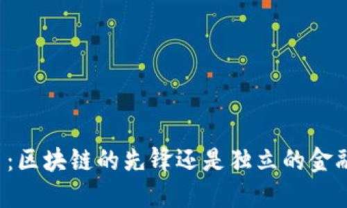 比特币：区块链的先锋还是独立的金融巨兽？
