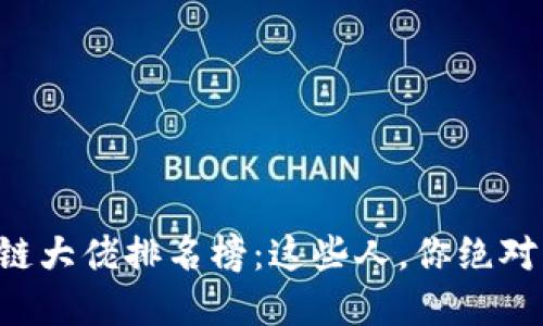重庆区块链大佬排名榜：这些人，你绝对不能忽视！