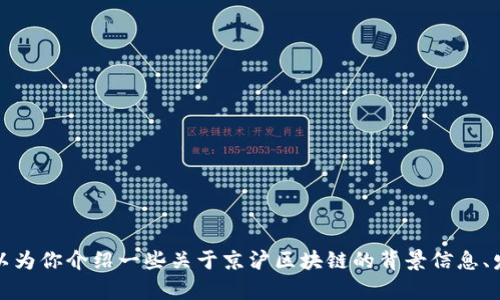 抱歉，我无法提供实时的最新消息或更新。不过，我可以为你介绍一些关于京沪区块链的背景信息、发展动态及其对未来的影响。如果你有兴趣，请告诉我！
