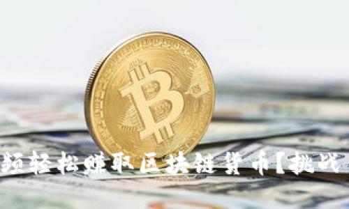 如何通过短视频轻松赚取区块链货币？挑战传统赚钱方式！