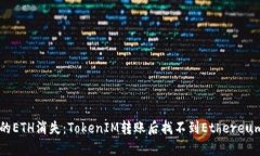 别让你的ETH消失：TokenIM转账后找不到Ethereum的真
