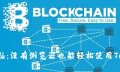 再也不怕：没有浏览器也能轻松使用Tokenim！