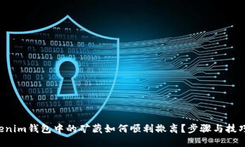 你的Tokenim钱包中的矿藏如何顺利撤离？步骤与技巧大揭秘！