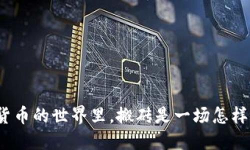在数字货币的世界里，搬砖是一场怎样的挑战？