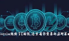 Tokenim跑路了？别慌，这里有你需要的应对策略！