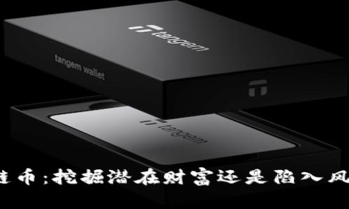 炒区块链币：挖掘潜在财富还是陷入风险深渊？