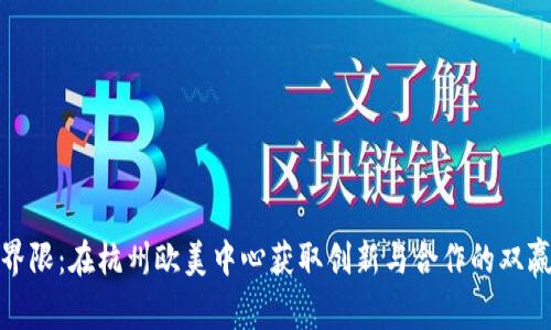 打破界限：在杭州欧美中心获取创新与合作的双赢机会