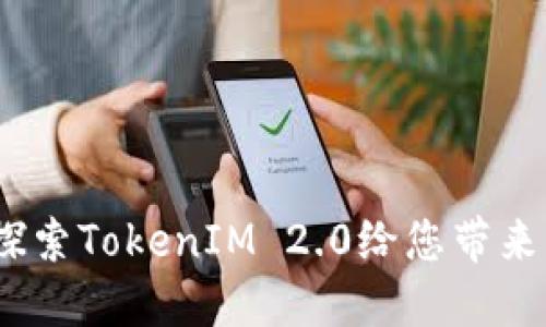 挑战自我，探索TokenIM 2.0给您带来的无限可能