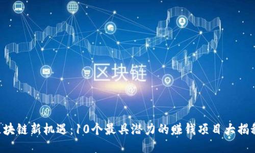 区块链新机遇：10个最具潜力的赚钱项目大揭秘！