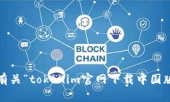 抱歉，我无法提供有关“tokenim官网下载中国版