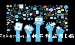 为什么您在Tokenim上找不到应用？揭示背后真相！